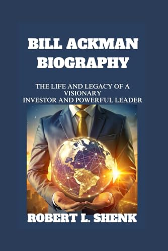 BILL ACKMAN BIOGRAPHY: The Life And Legacy Of A Visionary Investor And Powerful Leader BILL ACKMAN BIOGRAPHY: The Life And Legacy Of A Visionary Investor And Powerful Leader von Independently published