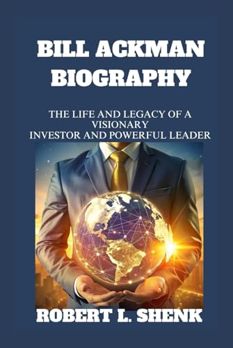 BILL ACKMAN BIOGRAPHY: The Life And Legacy Of A Visionary Investor And Powerful Leader BILL ACKMAN BIOGRAPHY: The Life And Legacy Of A Visionary Investor And Powerful Leader von Independently published