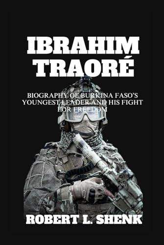 IBRAHIM TRAORÉ: Biography Of Burkina Faso’s Youngest Leader And His Fight For Freedom IBRAHIM TRAORÉ: Biography Of Burkina Faso’s Youngest Leader And His Fight For Freedom von Independently published