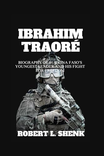 IBRAHIM TRAORÉ: Biography Of Burkina Faso’s Youngest Leader And His Fight For Freedom IBRAHIM TRAORÉ: Biography Of Burkina Faso’s Youngest Leader And His Fight For Freedom von Independently published