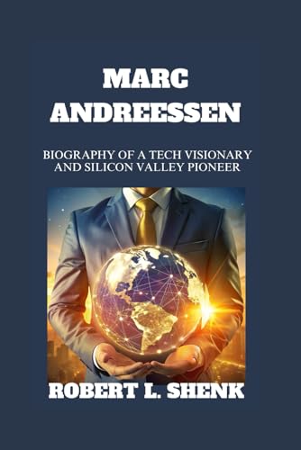 MARC ANDREESSEN: Biography Of A Tech Visionary And Silicon Valley Pioneer von Independently published