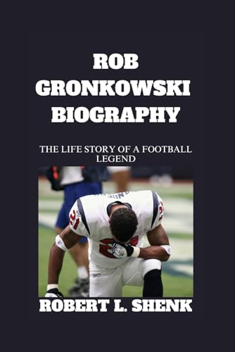 ROB GRONKOWSKI BIOGRAPHY: The Life Story Of A Football Legend ROB GRONKOWSKI BIOGRAPHY: The Life Story Of A Football Legend von Independently published