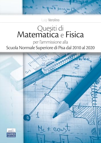 Quesiti di Matematica e Fisica: per l’ammissione alla Scuola Normale Superiore di Pisa dal 2010 al 2020 von EdiSES