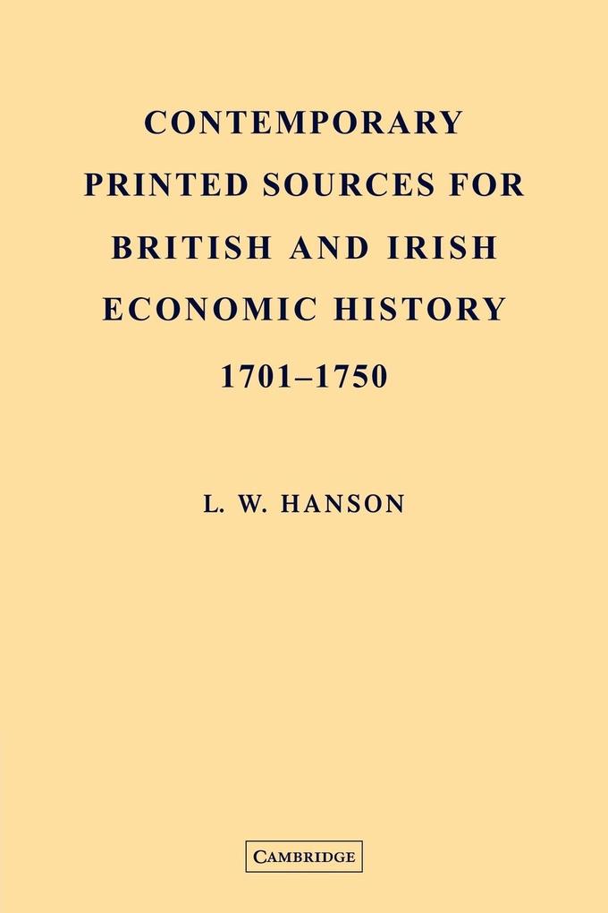 Contemporary Printed Sources for British and Irish Economic History 1701 1750 von Cambridge University Press