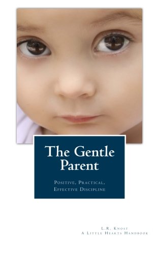 The Gentle Parent: Positive, Practical, Effective Discipline (A Little Hearts Handbook) von Little Hearts Books LLC