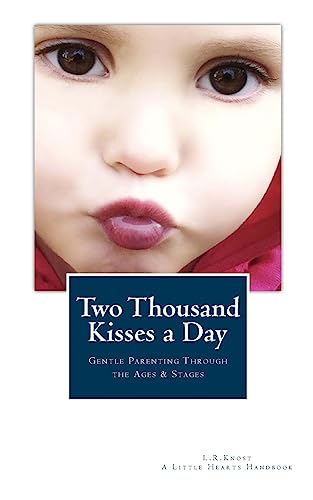 Two Thousand Kisses a Day: Gentle Parenting Through the Ages and Stages (A Little Hearts Handbook) von Little Hearts Books, LLC