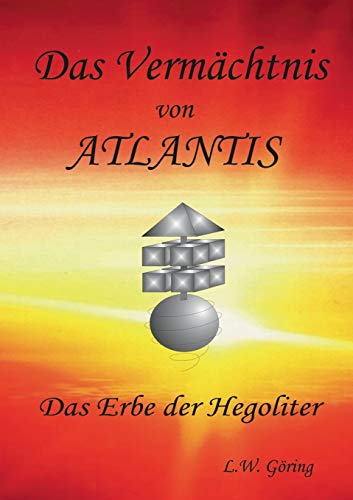 Das Vermächtnis von Atlantis: Das Erbe der Hegoliter von Books on Demand