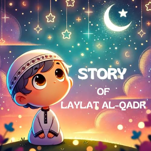 Story of Laylat al-Qadr: A Ramadan Story for Kids: Discovering the Virtues of Laylatul Qadr von Independently published