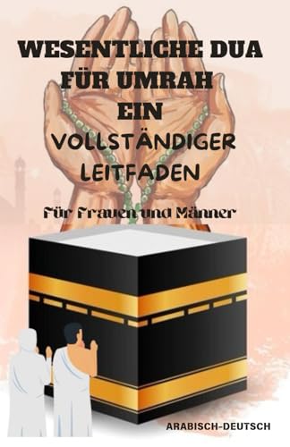 WESENTLICHE DUA FÜR UMRAH EIN VOLLSTÄNDIGER LEITFADEN: Ein umfassender Leitfaden für die und Handlungen der Umrah WESENTLICHE DUA FÜR UMRAH EIN VOLLSTÄNDIGER LEITFADEN: Ein umfassender Leitfaden für die und Handlungen der Umrah von Independently published