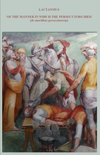 OF THE MANNER IN WHICH THE PERSECUTORS DIED: (de mortibus persecutorem) von Independently published