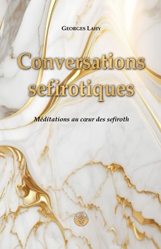 Conversations sefirotiques: Méditations au cœur des sefiroth Conversations sefirotiques: Méditations au cœur des sefiroth