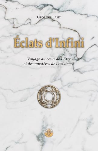 Éclats d'Infini: Voyage au cœur de l'Être et des mystères de l'existence: Voyage au coeur de l'Être et des mystères de l'existence