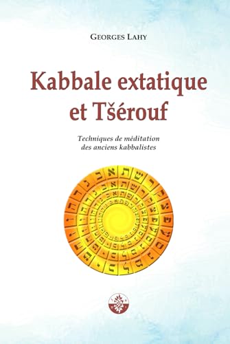 Kabbale extatique et Tsérouf: Techniques de méditation des anciens kabbalistes von Editions Lahy