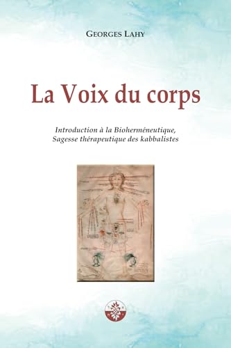 La Voix du corps: Introduction à la Bioherméneutique, Sagesse thérapeutique des kabbalistes. (Santé et langage, Band 1) von Editions Lahy