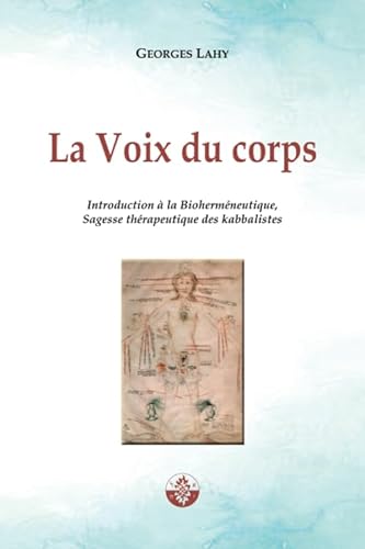 La Voix du corps: Introduction à la Bioherméneutique, Sagesse thérapeutique des kabbalistes. (Santé et langage, Band 1) von Editions Lahy
