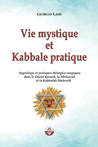 Vie mystique et Kabbale pratique: Angéologie et pratiques théurgico-magiques dans le Shiour Qomah, la Merkavah et la Kabbalah Maâssith Vie mystique et Kabbale pratique: Angéologie et pratiques théurgico-magiques dans le Shiour Qomah, la Merkavah et la Kabbalah Maâssith von Georges LAHY
