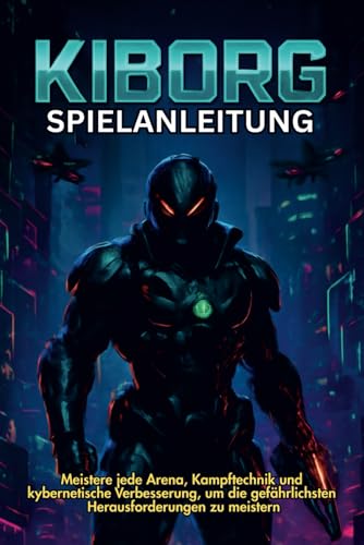 KIBORG SPIELANLEITUNG: Meistere jede Arena, Kampftechnik und kybernetische Verbesserung, um die gefährlichsten Herausforderungen zu meistern KIBORG SPIELANLEITUNG: Meistere jede Arena, Kampftechnik und kybernetische Verbesserung, um die gefährlichsten Herausforderungen zu meistern von Independently published