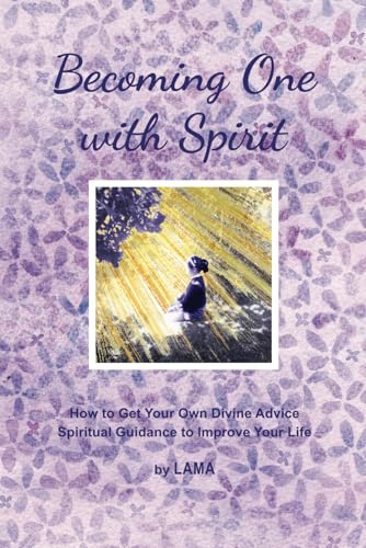 Becoming One With Spirit: How to Get Your Own Divine Advice Spiritual Guidance to Improve Your Life von LamaSpirit Publishing Company