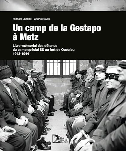 Un camp de la Gestapo à Metz: Livre-Mémorial des détenus du camp spécial SS au fort de Queuleu 1943-1944 von La Nuée Bleue