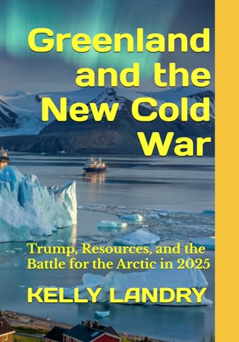Greenland and the New Cold War: Trump, Resources, and the Battle for the Arctic in 2025 von Judy Kelly
