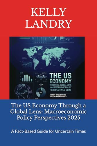 The US Economy Through a Global Lens: Macroeconomic Policy Perspectives 2025: A Fact-Based Guide for Uncertain Times von Judy Kelly, Publisher