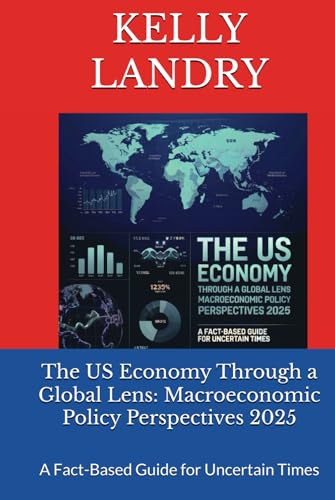 The US Economy Through a Global Lens: Macroeconomic Policy Perspectives 2025: A Fact-Based Guide for Uncertain Times von Judy Kelly, Publisher