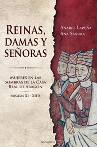 REINAS, DAMAS Y SEÑORAS: MUJERES EN LAS SOMBRAS DE LA CASA REAL DE ARAGÓN von Editorial Doce Robles