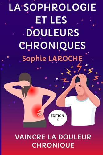 LA SOPHROLOGIE ET LES DOULEURS CHRONIQUES: Vaincre La Douleur Chronique von Independently published