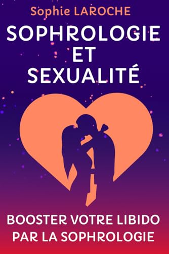 SOPHROLOGIE ET SEXUALITÉ: Booster Votre Libido par la Sophrologie von Independently published