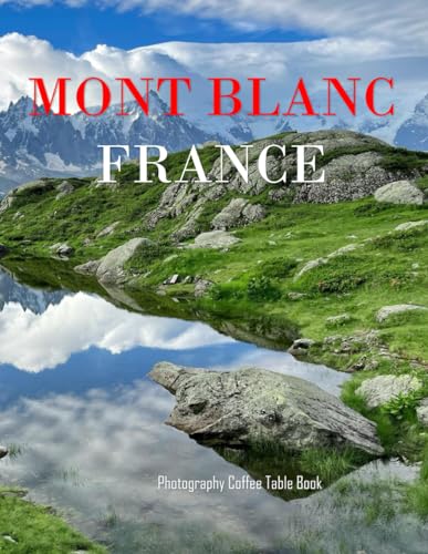 MONT BLANC FRANCE: A Mind-Blowing Tour in MONT BLANC FRANCE Photography Coffee Table Book Tourists Attractions. von Independently published