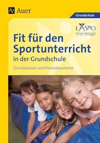 Fit für den Sportunterricht in der Grundschule: Grundwissen - Praxisbausteine (1. bis 4. Klasse) von Auer Verlag i.d.AAP LW