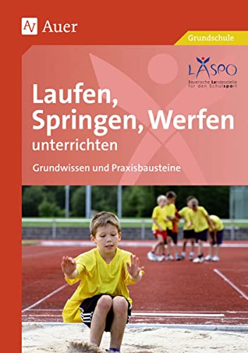 Laufen, Springen, Werfen unterrichten: Grundwissen und Praxisbausteine (1. bis 4. Klasse) von Auer Verlag i.d.AAP LW