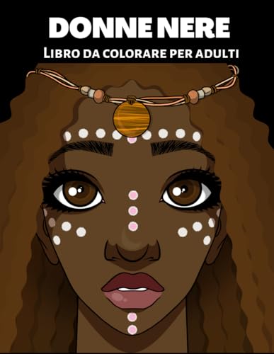 Donne Nere Libro da Colorare per Adulti: Celebrando Afroamericano Donne, ragazze brune e buone vibrazioni - Ansia e rilassamento per adulti e ragazzi