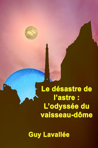 LE DÉSASTRE DE L’ASTRE: L’ODYSSÉE DU VAISSEAU-DÔME von Guy Lavallée