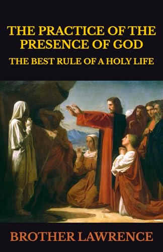 THE PRACTICE OF THE PRESENCE OF GOD: THE BEST RULE OF A HOLY LIFE THE PRACTICE OF THE PRESENCE OF GOD: THE BEST RULE OF A HOLY LIFE von Independently published