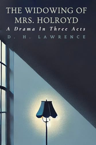 The Widowing of Mrs. Holroyd: A Drama In Three Acts The Widowing of Mrs. Holroyd: A Drama In Three Acts von Independently published