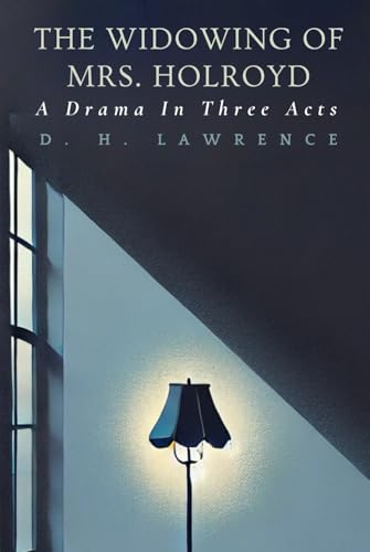 The Widowing of Mrs. Holroyd: A Drama In Three Acts The Widowing of Mrs. Holroyd: A Drama In Three Acts von Independently published