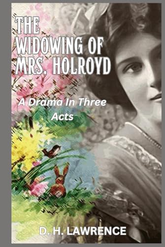 The Widowing of Mrs. Holroyd: A Drama In Three Acts The Widowing of Mrs. Holroyd: A Drama In Three Acts von Independently published