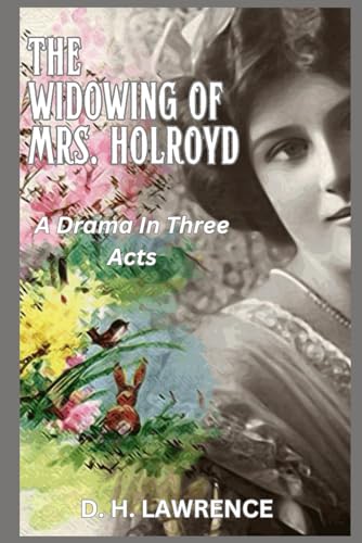 The Widowing of Mrs. Holroyd: A Drama In Three Acts The Widowing of Mrs. Holroyd: A Drama In Three Acts von Independently published