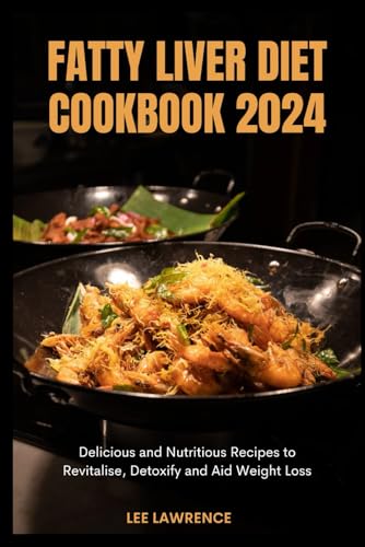 FATTY LIVER DIET COOKBOOK 2024:: Delicious and Nutritious Recipes to Revitalise, Detoxify and Aid Weight Loss von Independently published