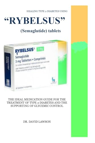 HEALING TYPE 2 DIABETES USING “RYBELSUS” (Semaglutide) tablets: THE IDEAL MEDICATION GUIDE FOR THE TREATMENT OF TYPE 2 DIABETES AND THE SUPPORTING OF GLYCEMIC CONTROL von Independently published
