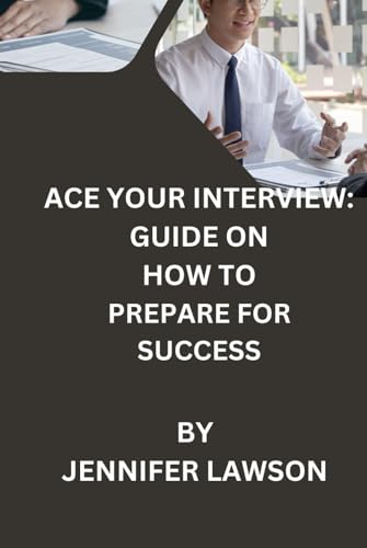 ACE YOUR INTERVIEW: GUIDE ON HOW TO PREPARE FOR SUCCESS von Independently published