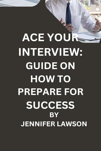 ACE YOUR INTERVIEW: GUIDE ON HOW TO PREPARE FOR SUCCESS von Independently published