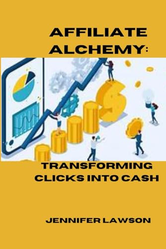 AFFILIATE ALCHEMY:: TRANSFORMING CLICKS INTO CASH von Independently published