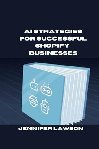 AI STRATEGIES FOR SUCCESSFUL SHOPIFY BUSINESSES von Independently published