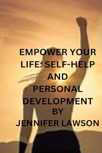 EMPOWER YOUR LIFE: SELF-HELP AND PERSONAL DEVELOPMENT von Independently published