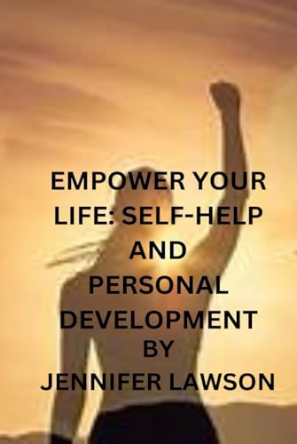 EMPOWER YOUR LIFE: SELF-HELP AND PERSONAL DEVELOPMENT von Independently published