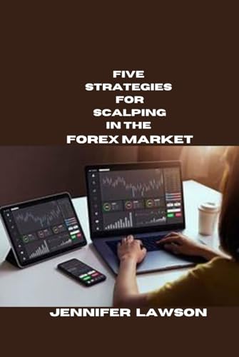 FIVE STRATEGIES FOR SCALPING IN THE FOREX MARKET von Independently published