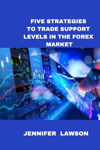 FIVE STRATEGIES TO TRADE SUPPORT LEVELS IN THE FOREX MARKET von Independently published