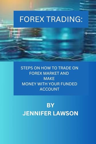 FOREX TRADING:: STEPS ON HOW TO TRADE ON FOREX MARKET AND MAKE MONEY WITH YOUR FUNDED ACCOUNT von Independently published